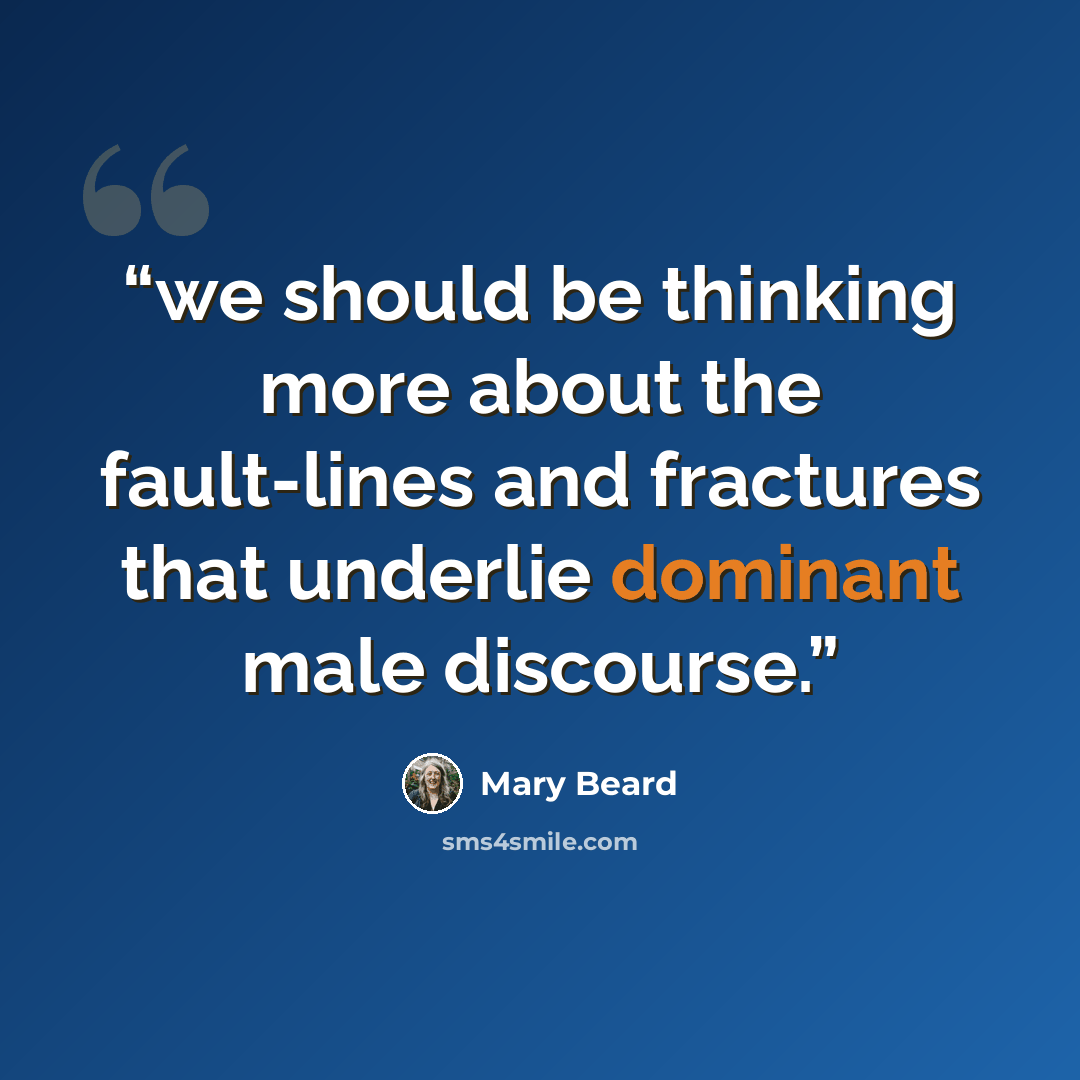 “we should be thinking more about the fault-lines and fractures that underlie dominant male discourse.” quote by Mary Beard