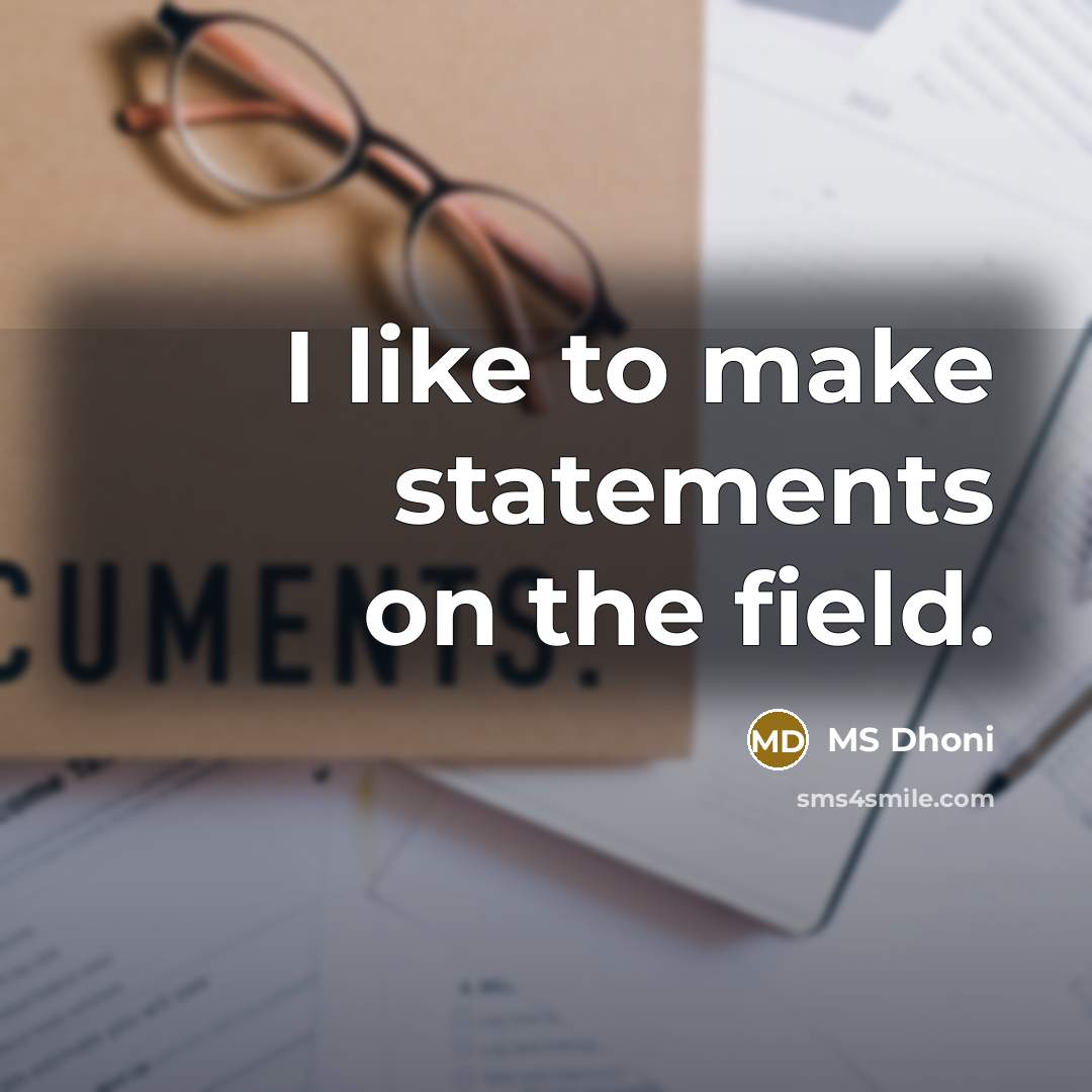 “I like to make statements on the field.” quote by MS Dhoni