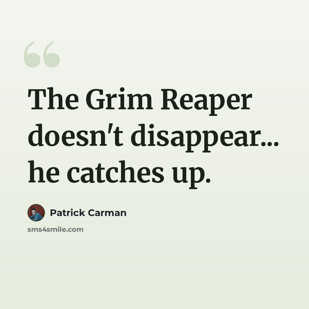 “The Grim Reaper doesn't disappear... he catches up.” quote by Patrick Carman