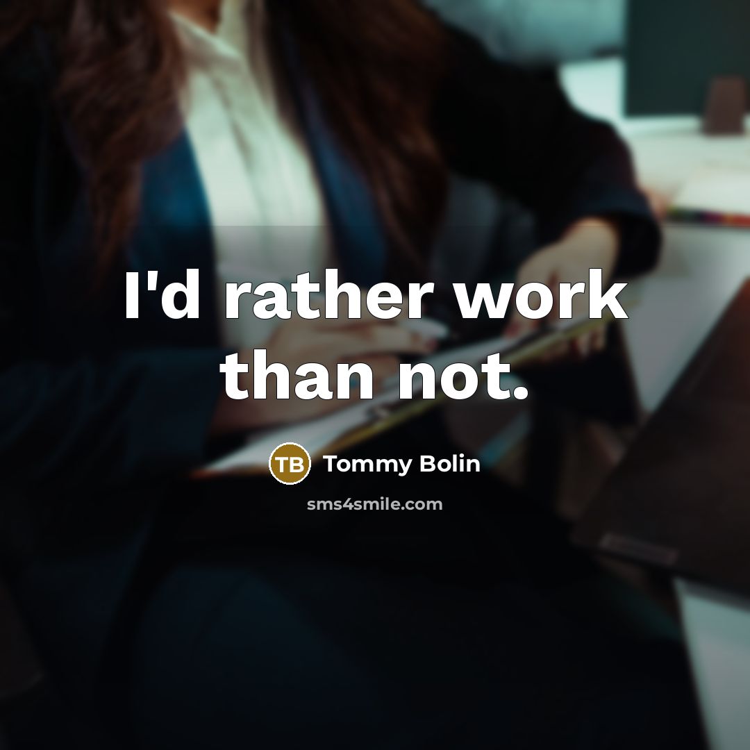 “I'd rather work than not.” quote by Tommy Bolin