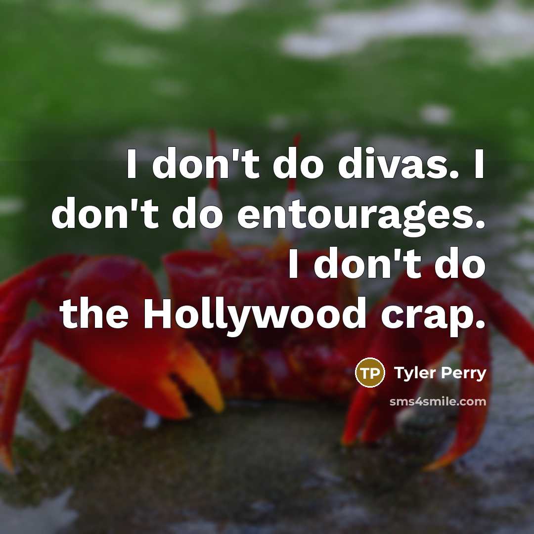 “I don't do divas. I don't do entourages. I don't do the Hollywood crap.” quote by Tyler Perry
