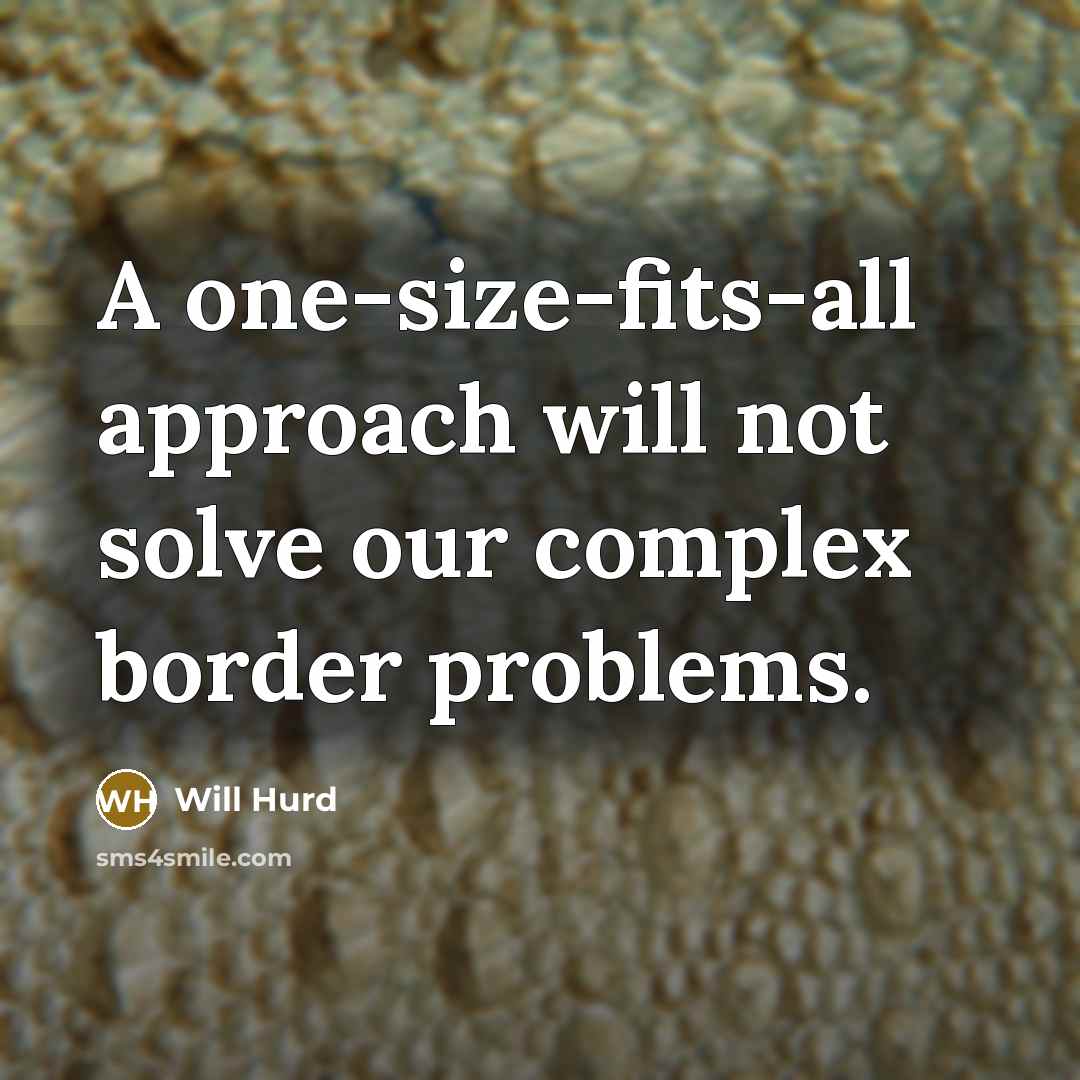 “A one-size-fits-all approach will not solve our complex border problems.” quote by Will Hurd