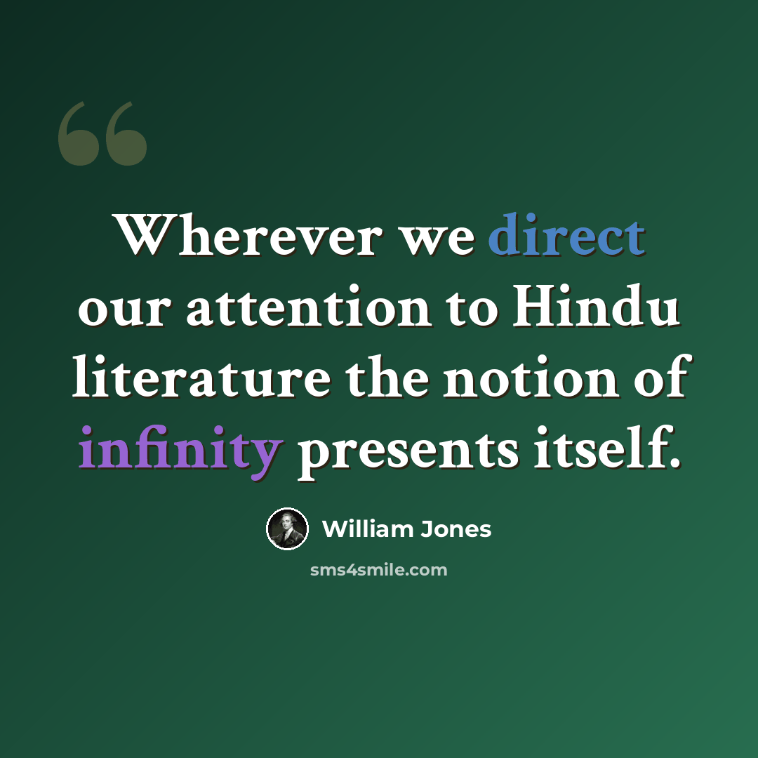 “Wherever we direct our attention to Hindu literature the notion of infinity presents itself.” quote by William Jones