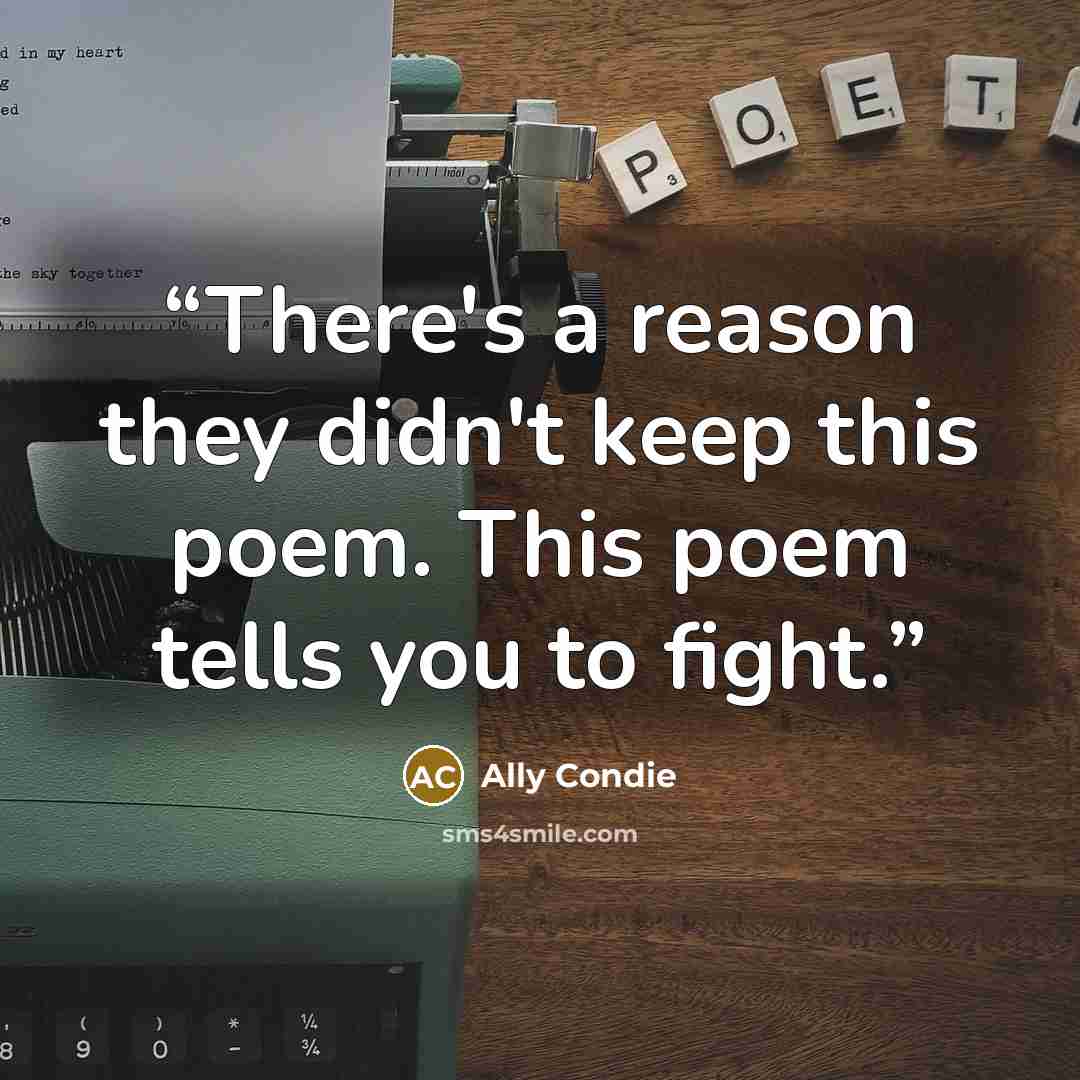 “There's a reason they didn't keep this poem. This poem tells you to fight.” quote by Ally Condie