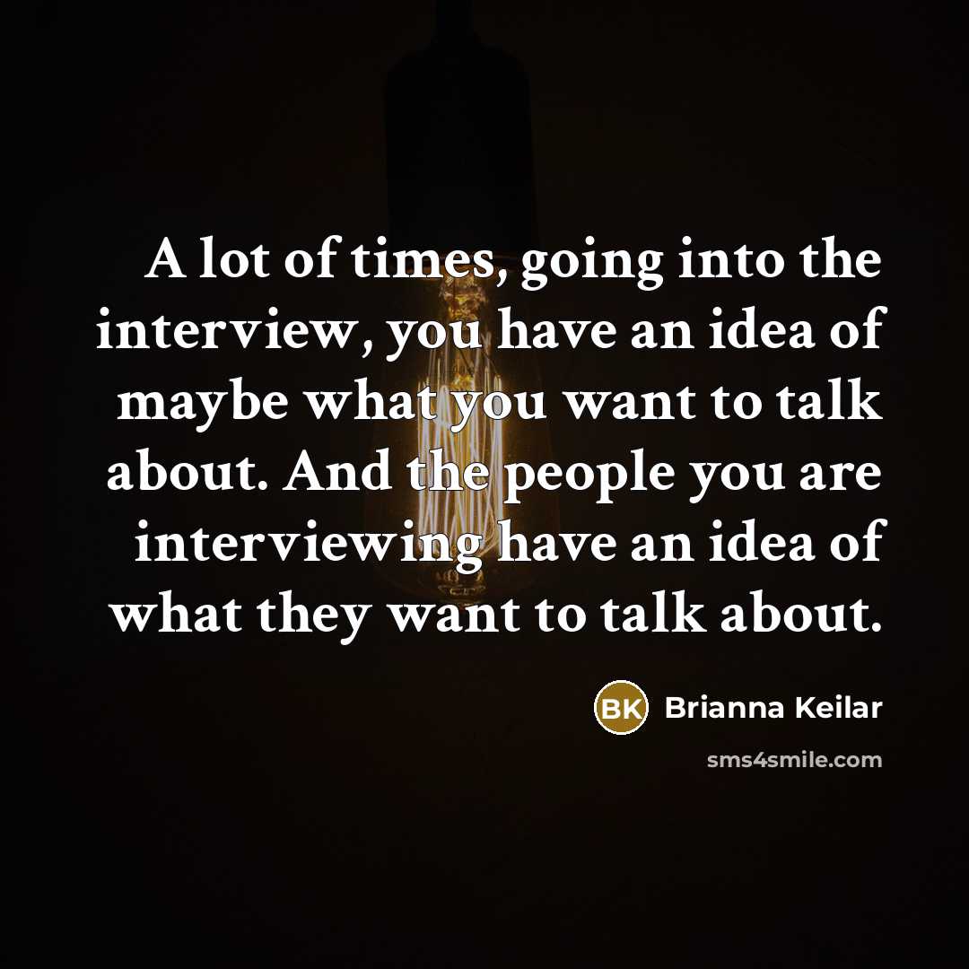 “A lot of times, going into the interview, you have an idea of maybe what you want to talk about. And the people you are interviewing have an idea of what they want to talk about.” quote by Brianna Keilar