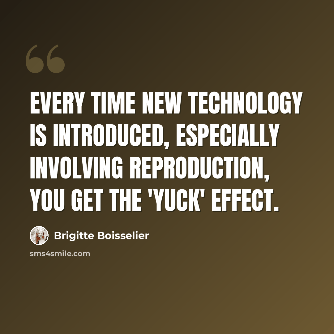 “Every time new technology is introduced, especially involving reproduction, you get the 'yuck' effect.” quote by Brigitte Boisselier