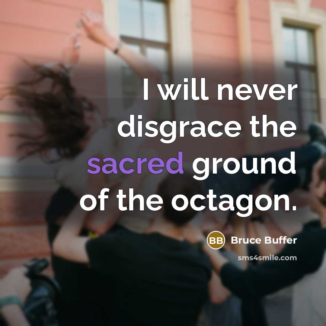 “I will never disgrace the sacred ground of the octagon.” quote by Bruce Buffer