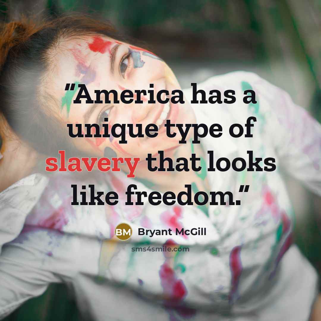 “America has a unique type of slavery that looks like freedom.” quote by Bryant McGill