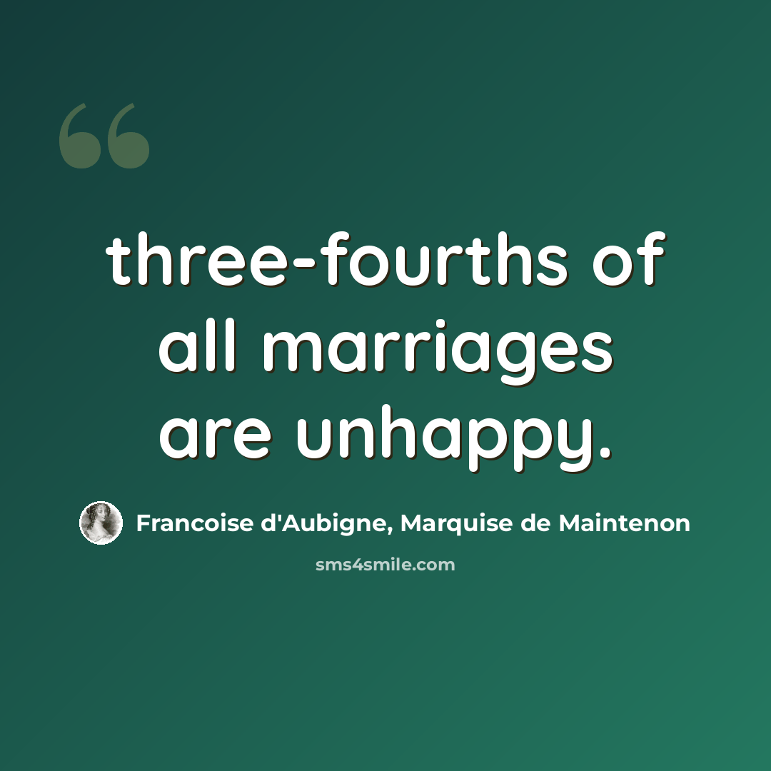 “three-fourths of all marriages are unhappy.” quote by Francoise d'Aubigne, Marquise de Maintenon