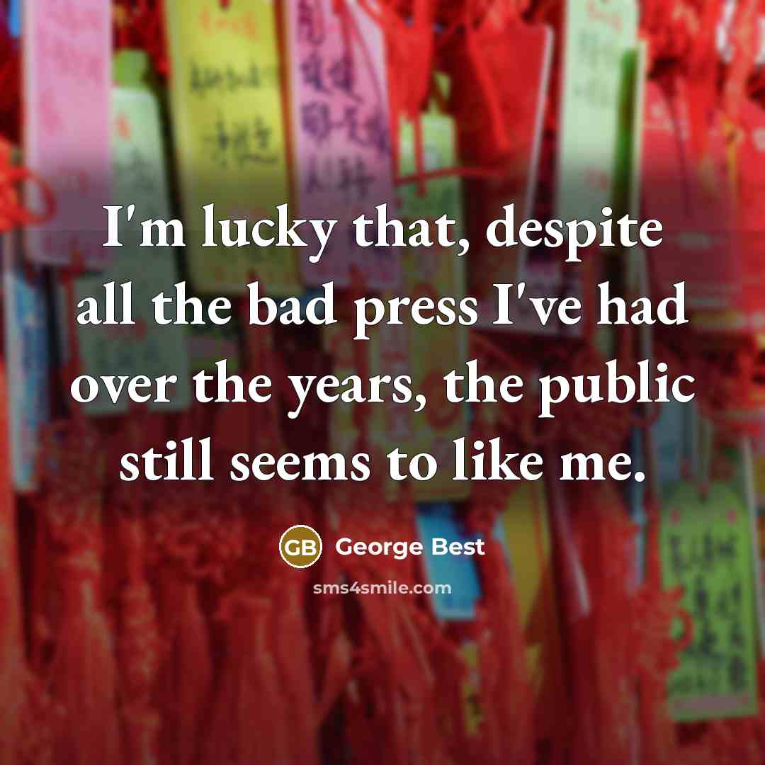 “I'm lucky that, despite all the bad press I've had over the years, the public still seems to like me.” quote by George Best