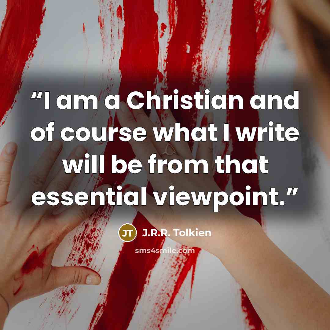“I am a Christian and of course what I write will be from that essential viewpoint.” quote by J.R.R. Tolkien