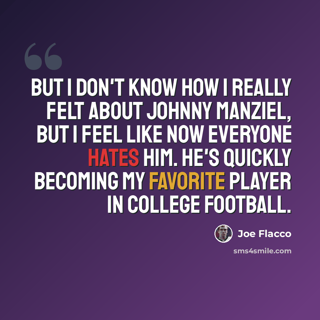 “But I don't know how I really felt about Johnny Manziel, but I feel like now everyone hates him. He's quickly becoming my favorite player in college football.” quote by Joe Flacco