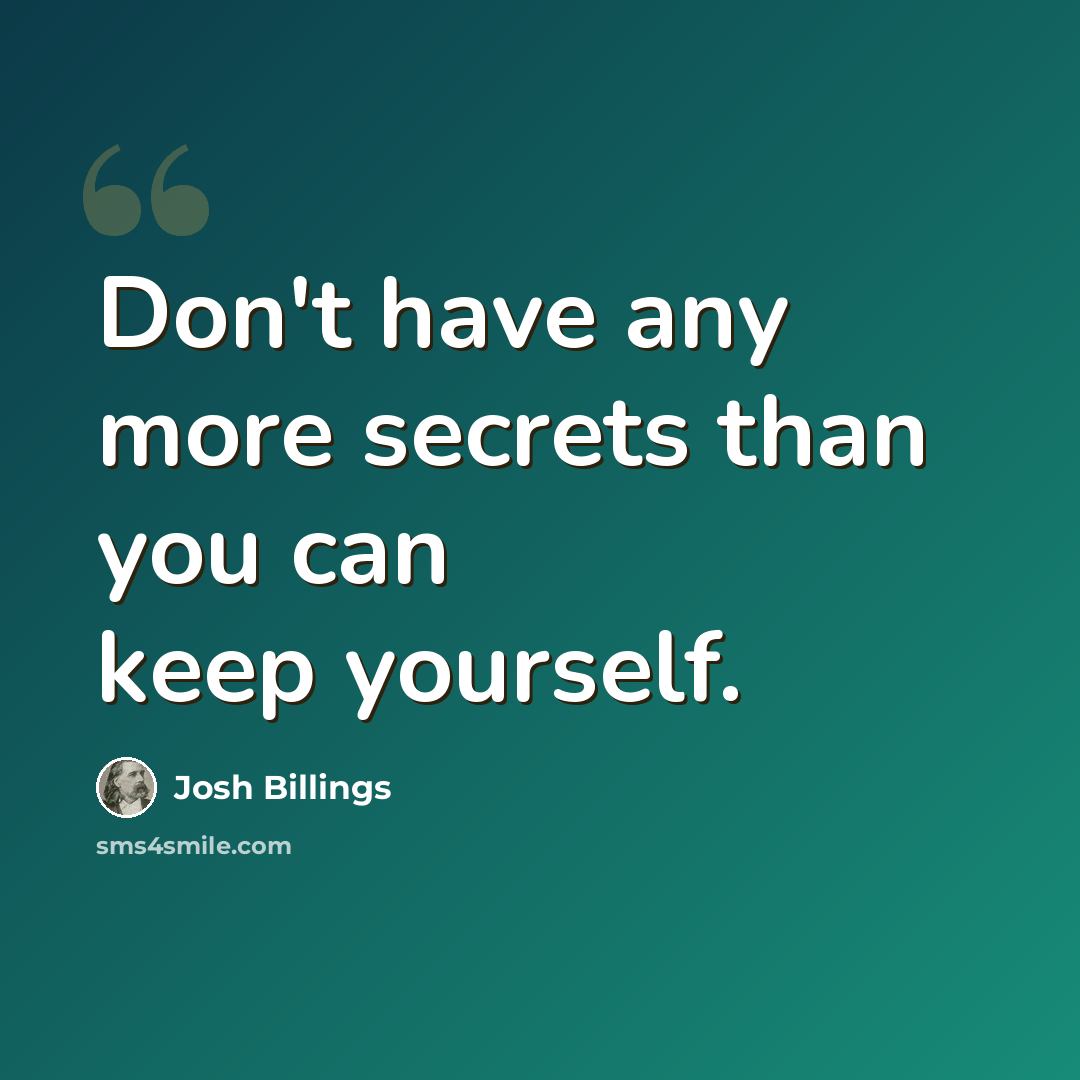 “Don't have any more secrets than you can keep yourself.” quote by Josh Billings
