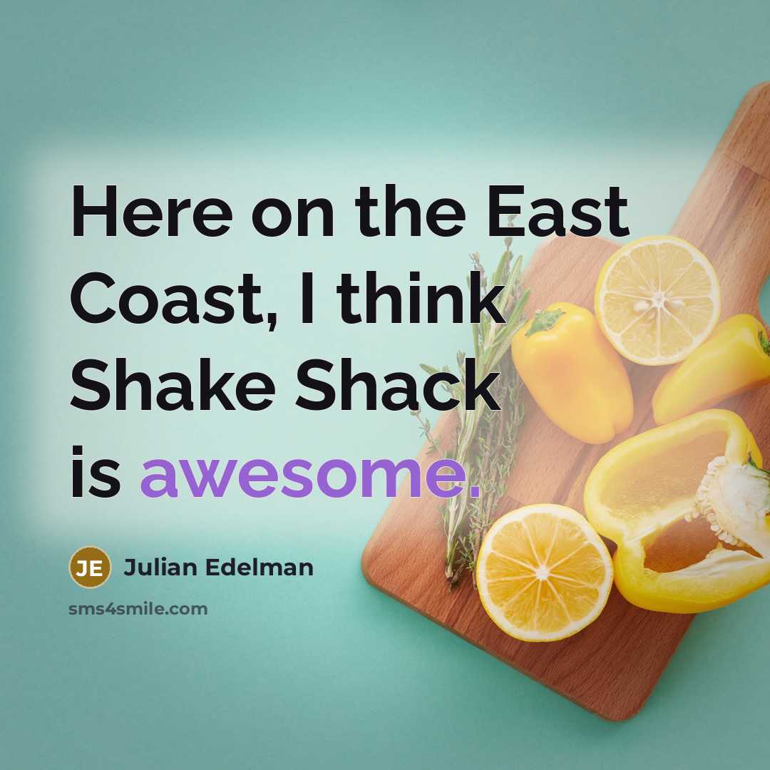 “Here on the East Coast, I think Shake Shack is awesome.” quote by Julian Edelman