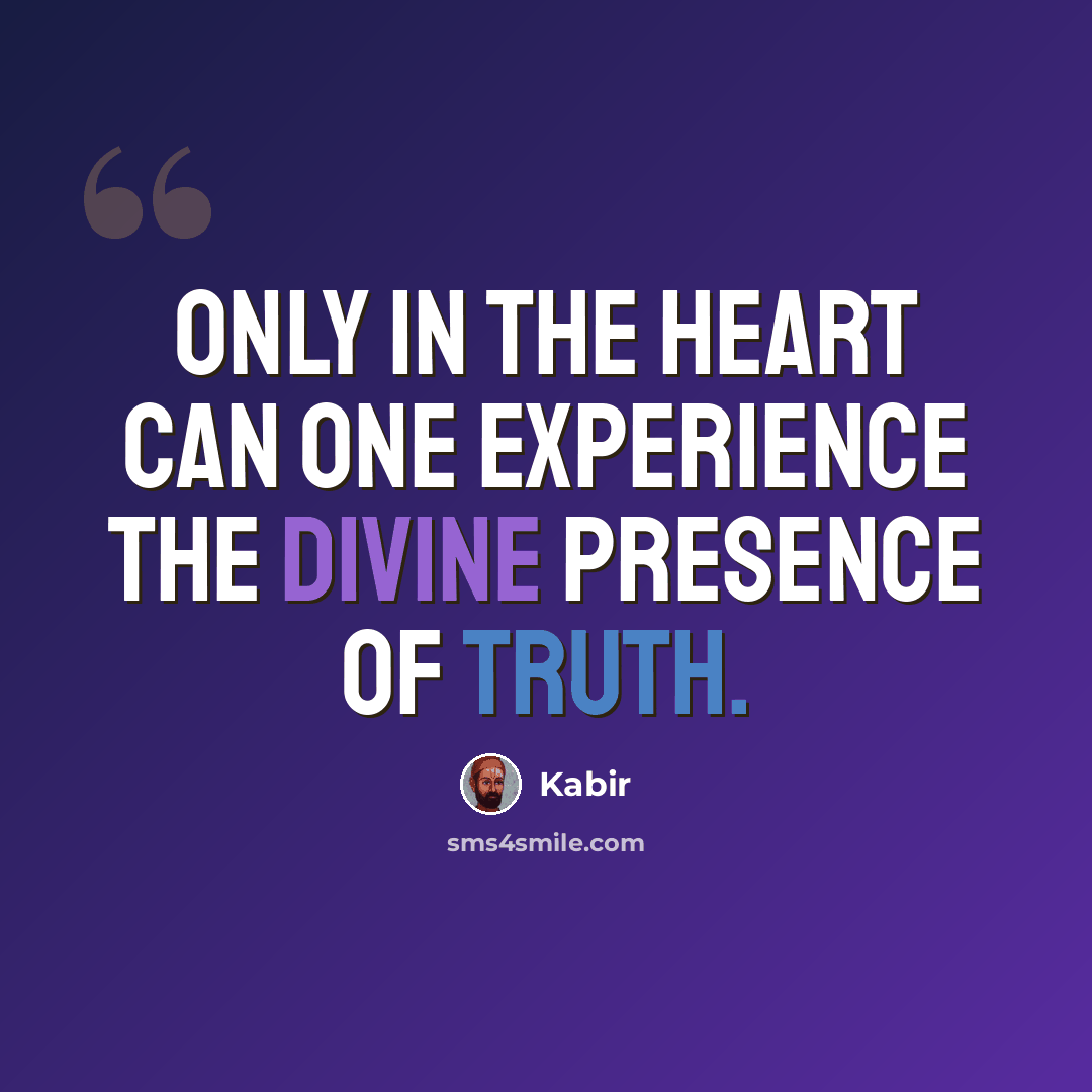“Only in the heart can one experience the divine presence of truth.” quote by Kabir