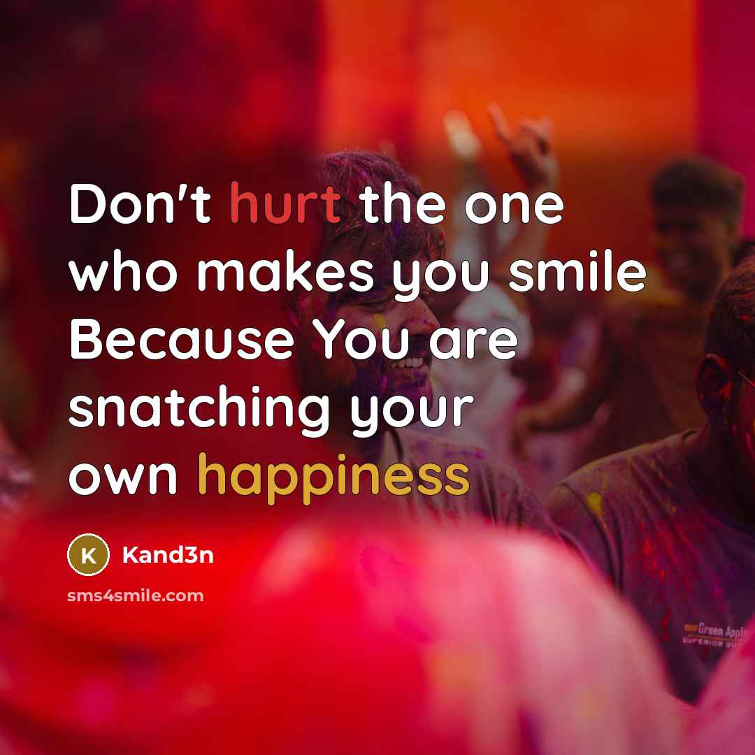 “Don't hurt the one who makes you smile Because You are snatching your own happiness” quote by Kand3n