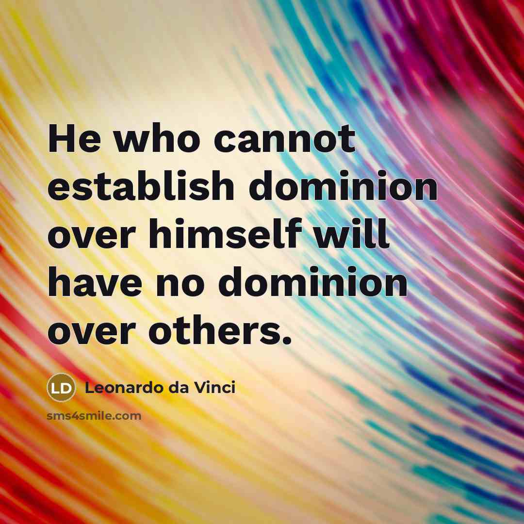 “He who cannot establish dominion over himself will have no dominion over others.” quote by Leonardo da Vinci