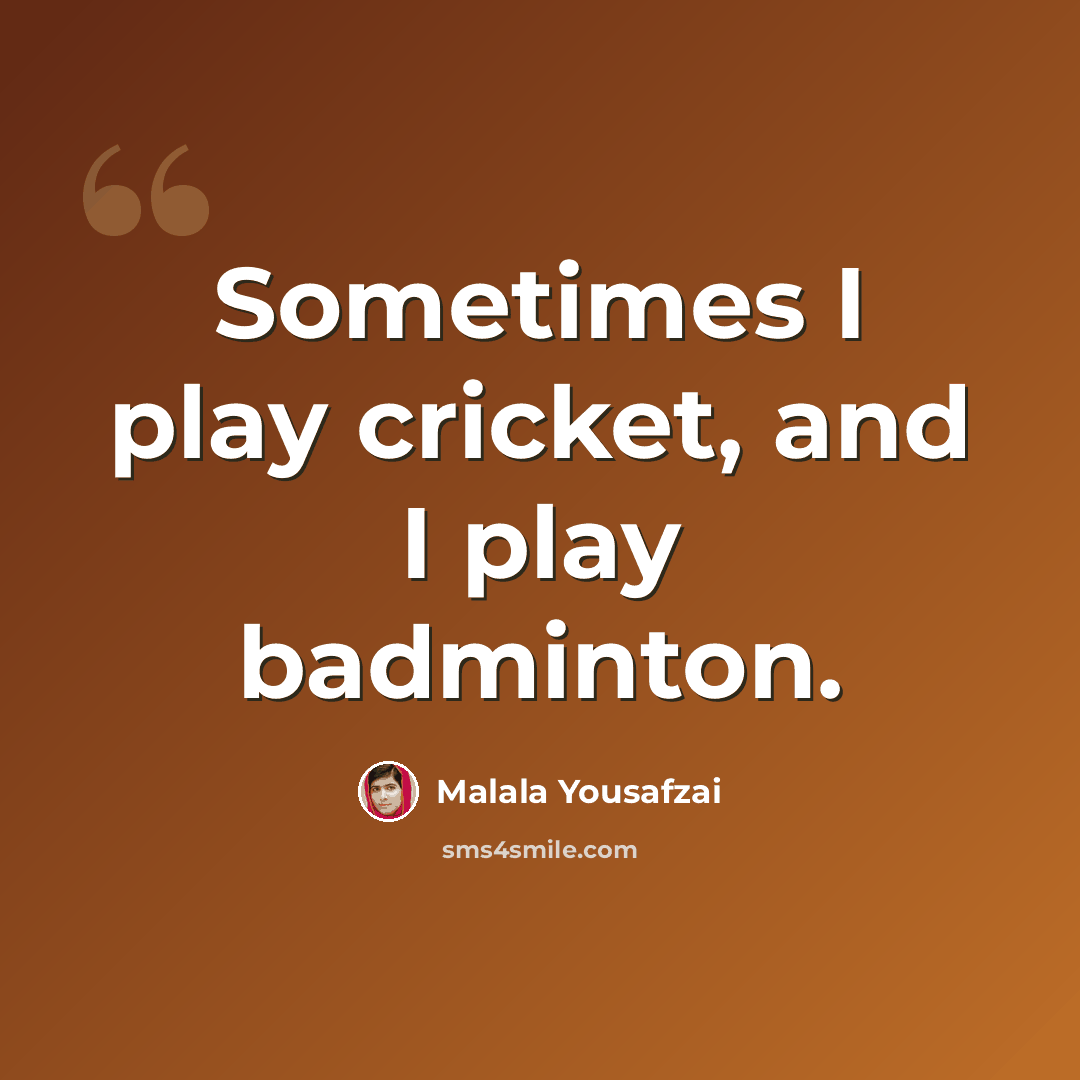 “Sometimes I play cricket, and I play badminton.” quote by Malala Yousafzai
