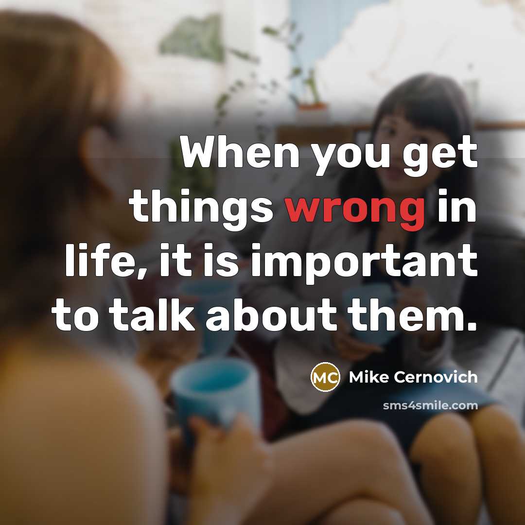 “When you get things wrong in life, it is important to talk about them.” quote by Mike Cernovich