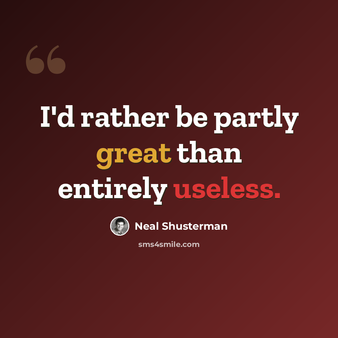 “I'd rather be partly great than entirely useless.” quote by Neal Shusterman