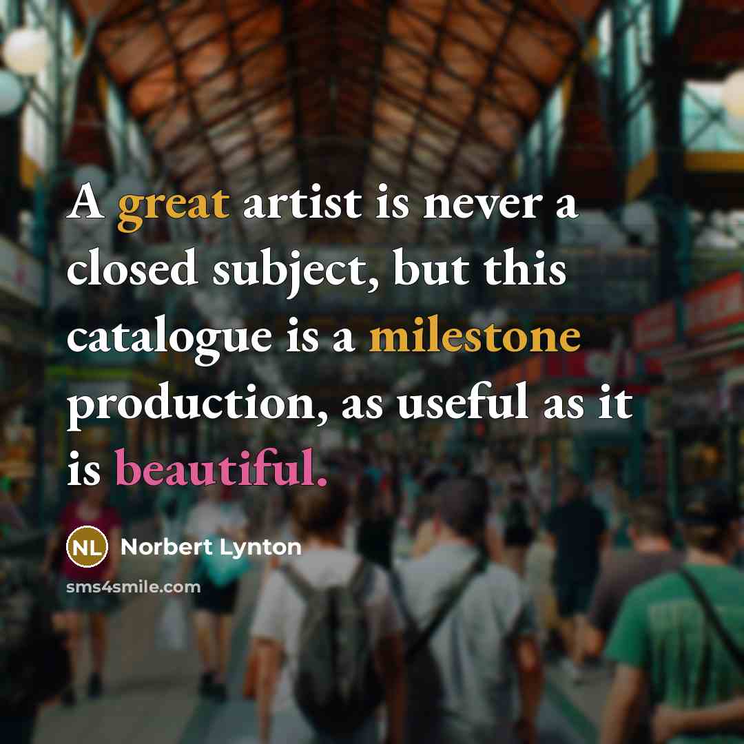 “A great artist is never a closed subject, but this catalogue is a milestone production, as useful as it is beautiful.” quote by Norbert Lynton