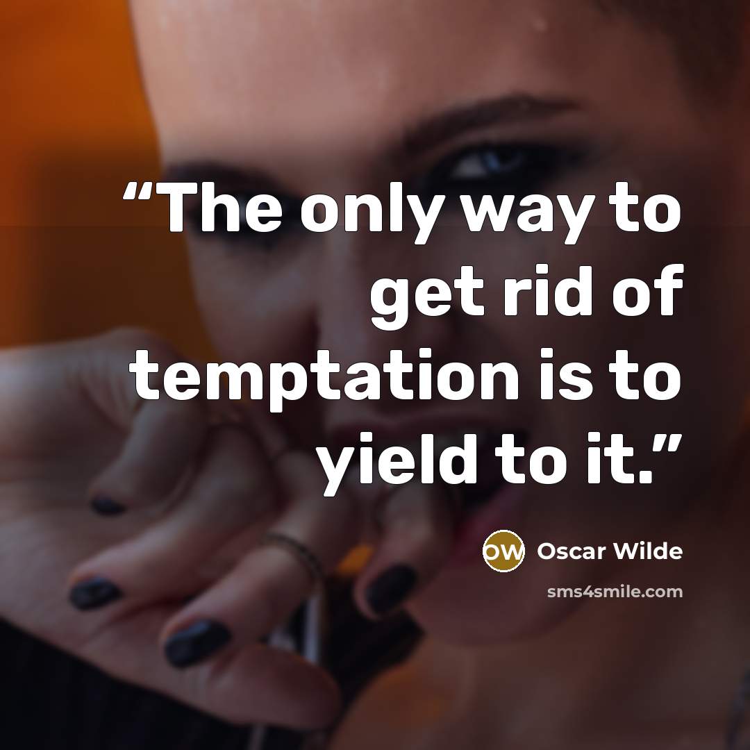 “The only way to get rid of temptation is to yield to it.” quote by Oscar Wilde