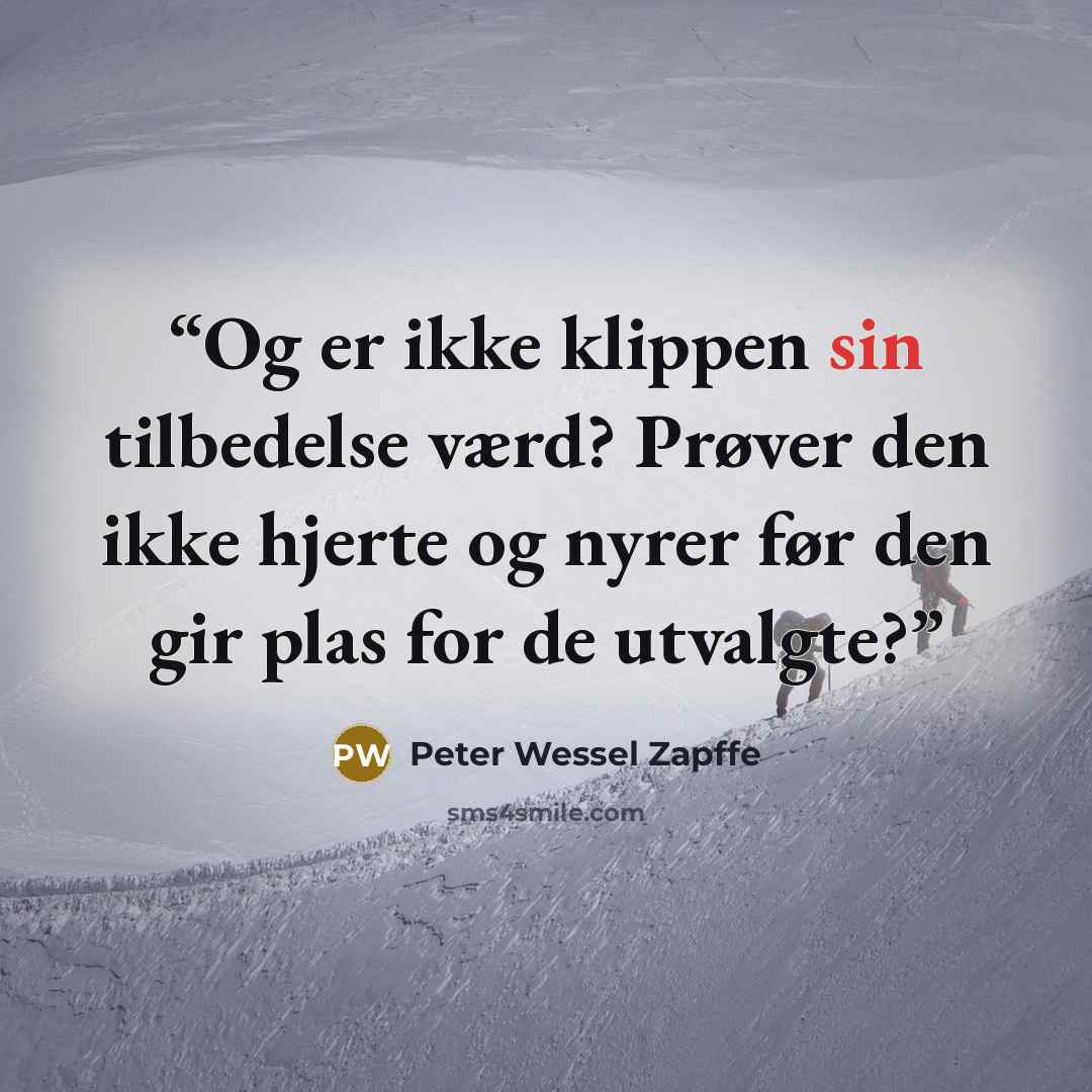 “Og er ikke klippen sin tilbedelse værd? Prøver den ikke hjerte og nyrer før den gir plas for de utvalgte?” quote by Peter Wessel Zapffe
