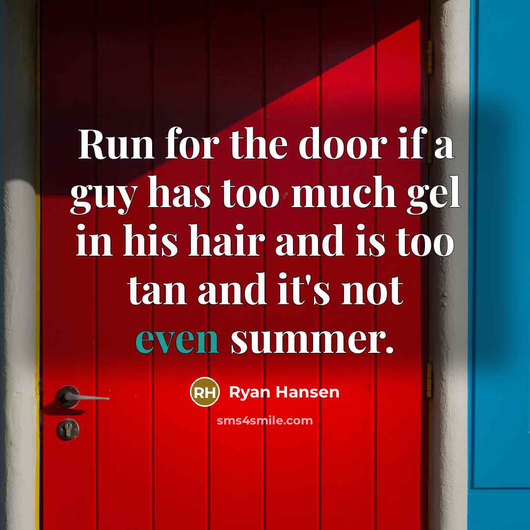 “Run for the door if a guy has too much gel in his hair and is too tan and it's not even summer.” quote by Ryan Hansen