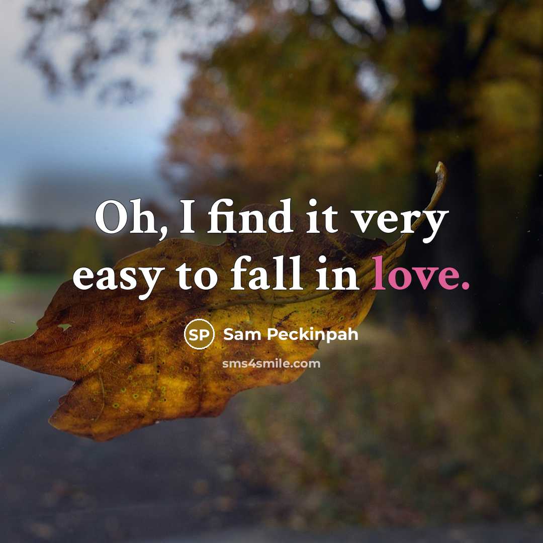 “Oh, I find it very easy to fall in love.” quote by Sam Peckinpah