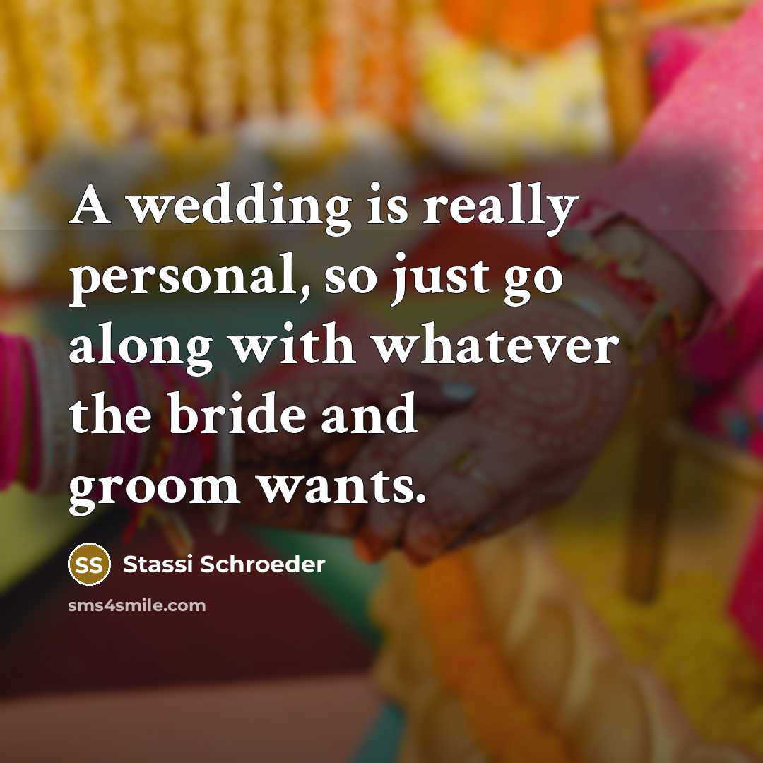 “A wedding is really personal, so just go along with whatever the bride and groom wants.” quote by Stassi Schroeder