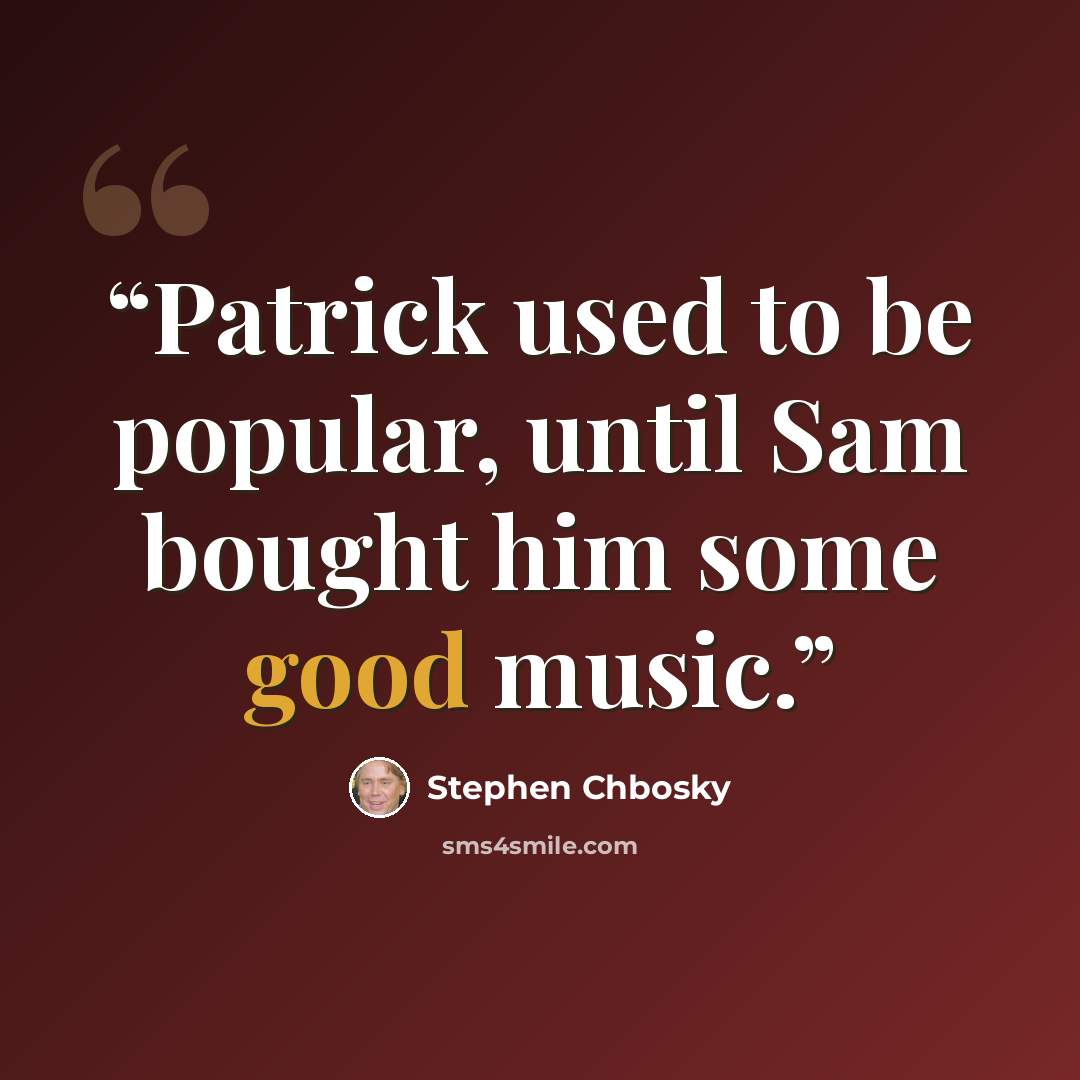“Patrick used to be popular, until Sam bought him some good music.” quote by Stephen Chbosky