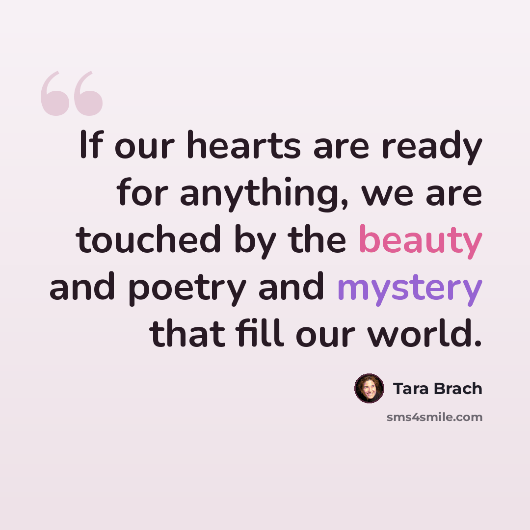 “If our hearts are ready for anything, we are touched by the beauty and poetry and mystery that fill our world.” quote by Tara Brach