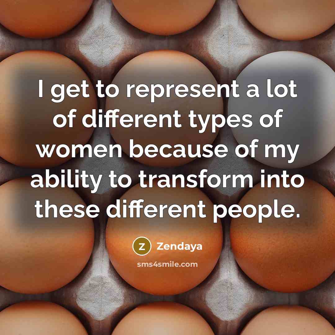 “I get to represent a lot of different types of women because of my ability to transform into these different people.” quote by Zendaya