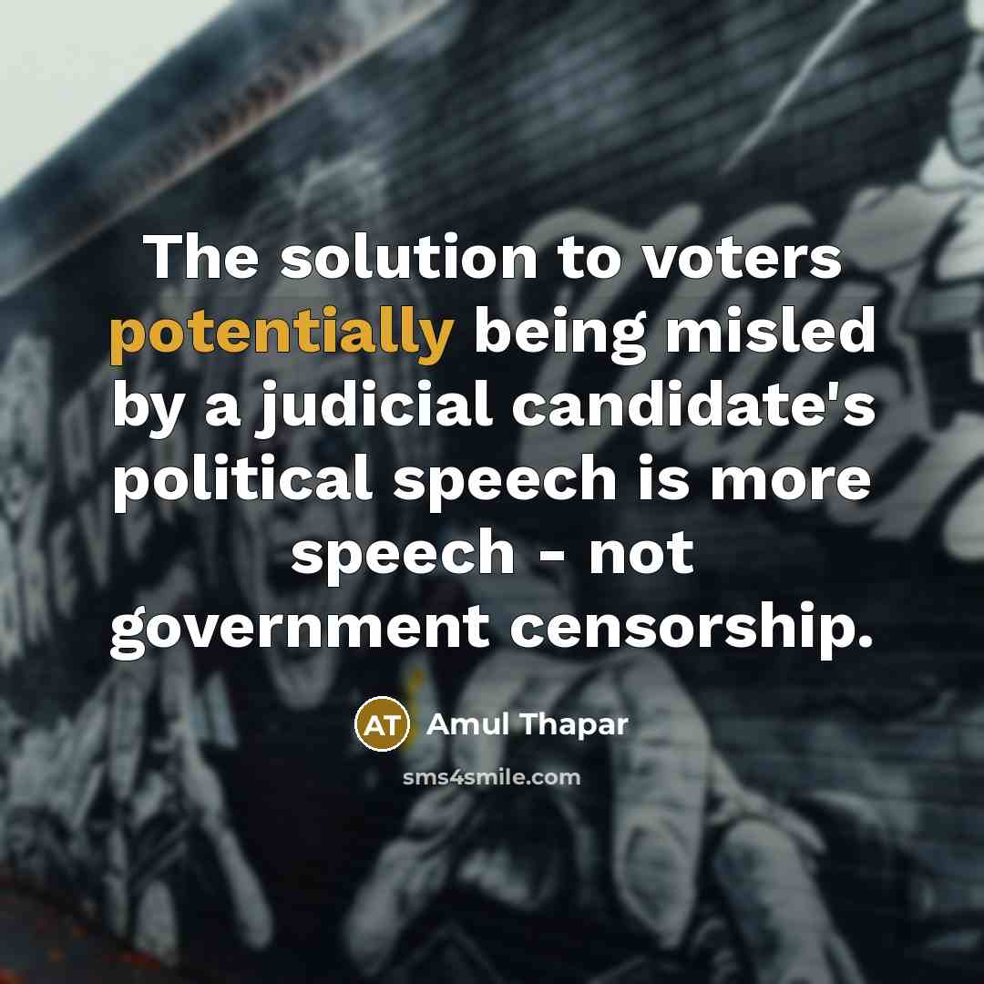 “The solution to voters potentially being misled by a judicial candidate's political speech is more speech - not government censorship.” quote by Amul Thapar