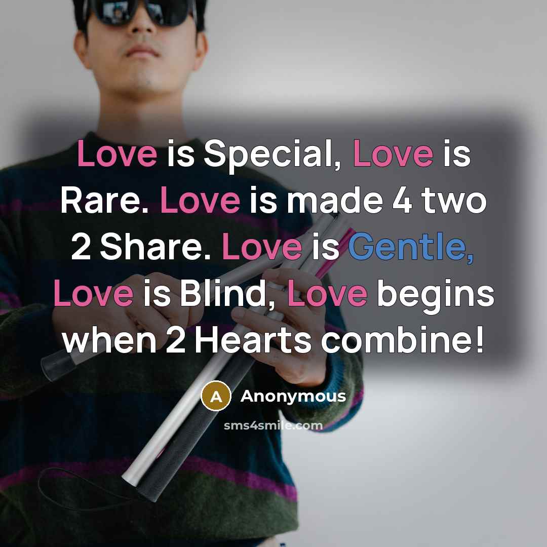 “Love is Special, Love is Rare. Love is made 4 two 2 Share. Love is Gentle, Love is Blind, Love begins when 2 Hearts combine!” quote by Anonymous