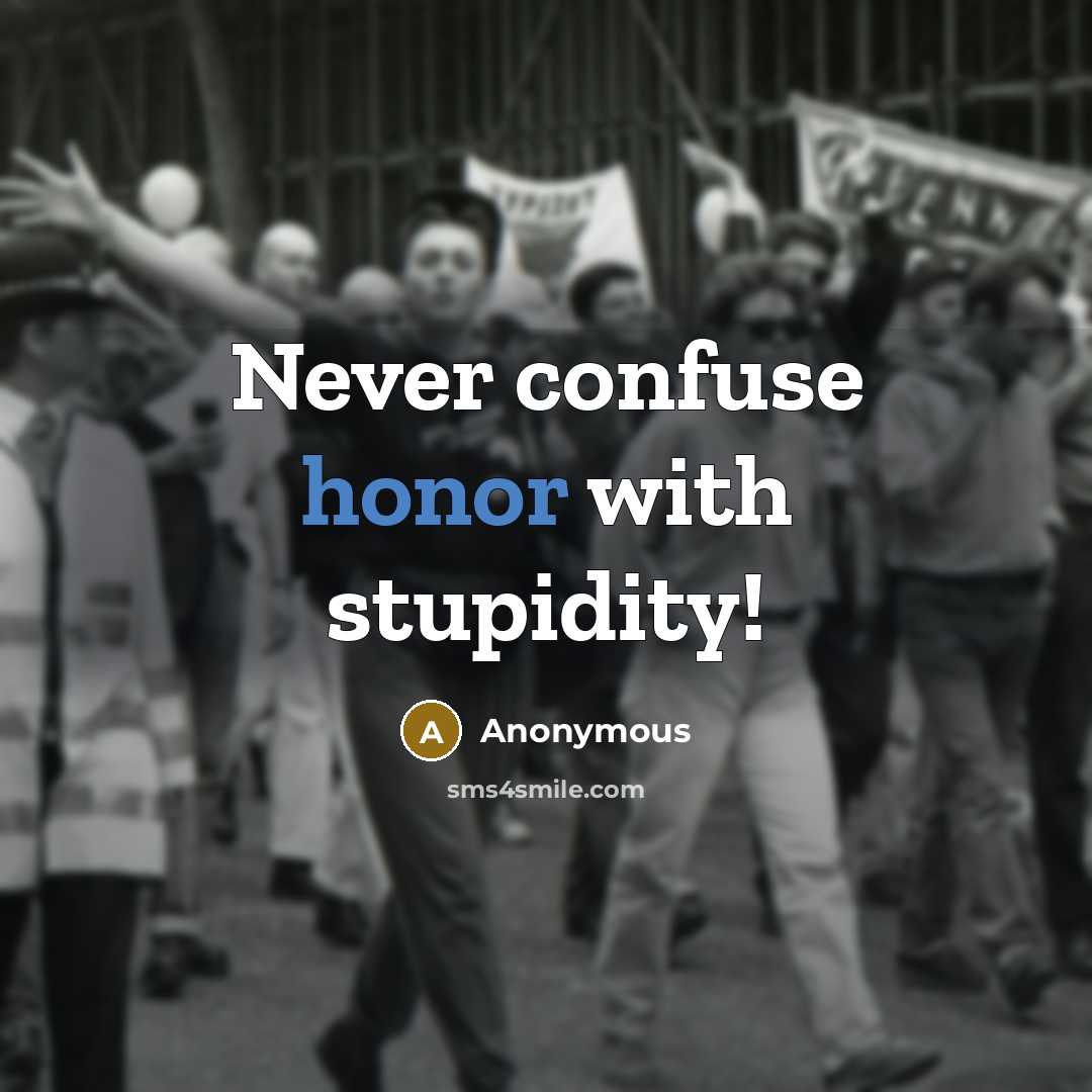 “Never confuse honor with stupidity!” quote by Anonymous