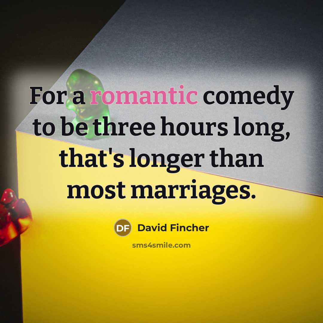 “For a romantic comedy to be three hours long, that's longer than most marriages.” quote by David Fincher