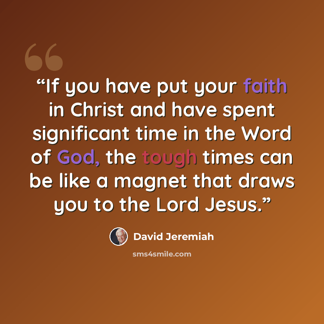 “If you have put your faith in Christ and have spent significant time in the Word of God, the tough times can be like a magnet that draws you to the Lord Jesus.” quote by David Jeremiah