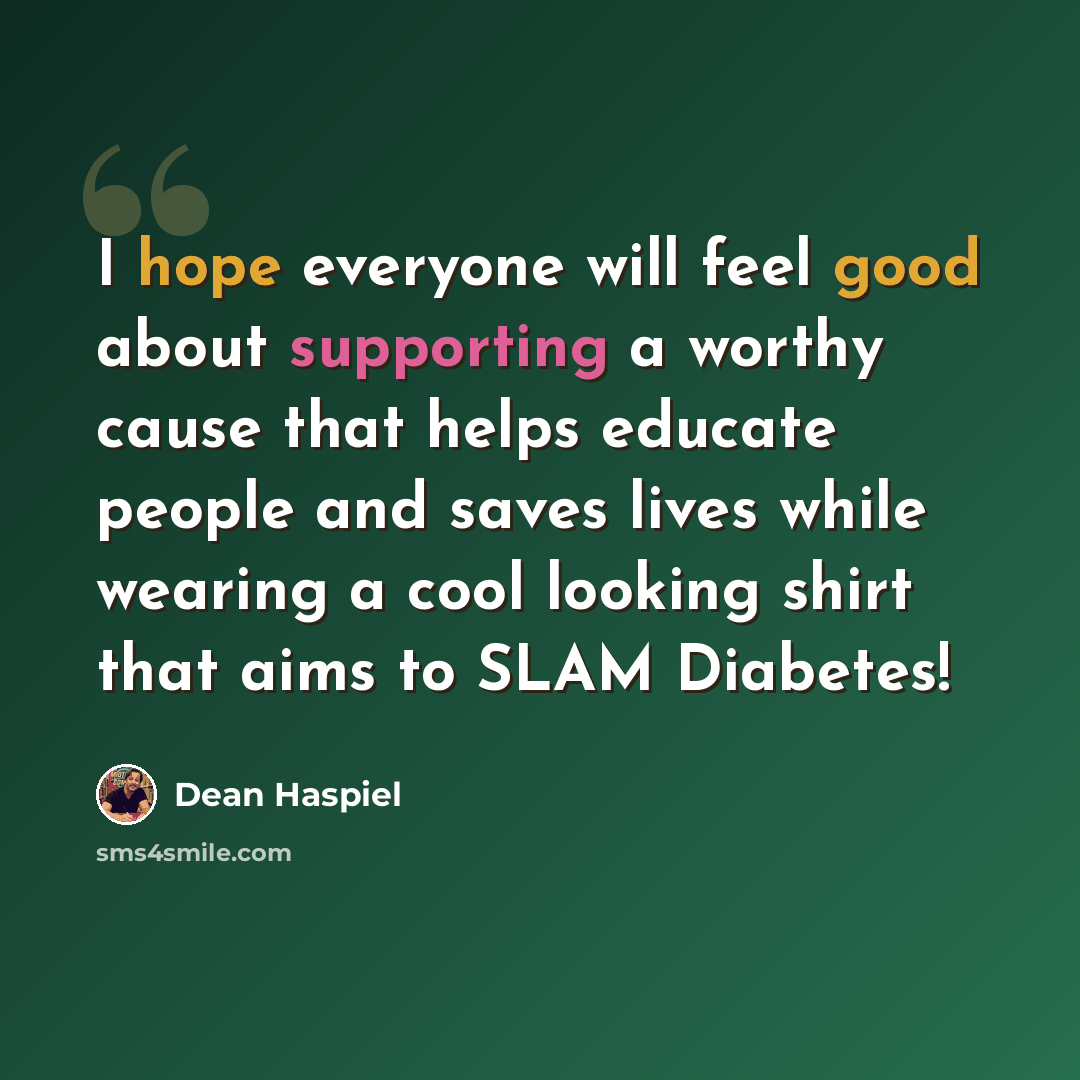 “I hope everyone will feel good about supporting a worthy cause that helps educate people and saves lives while wearing a cool looking shirt that aims to SLAM Diabetes!” quote by Dean Haspiel
