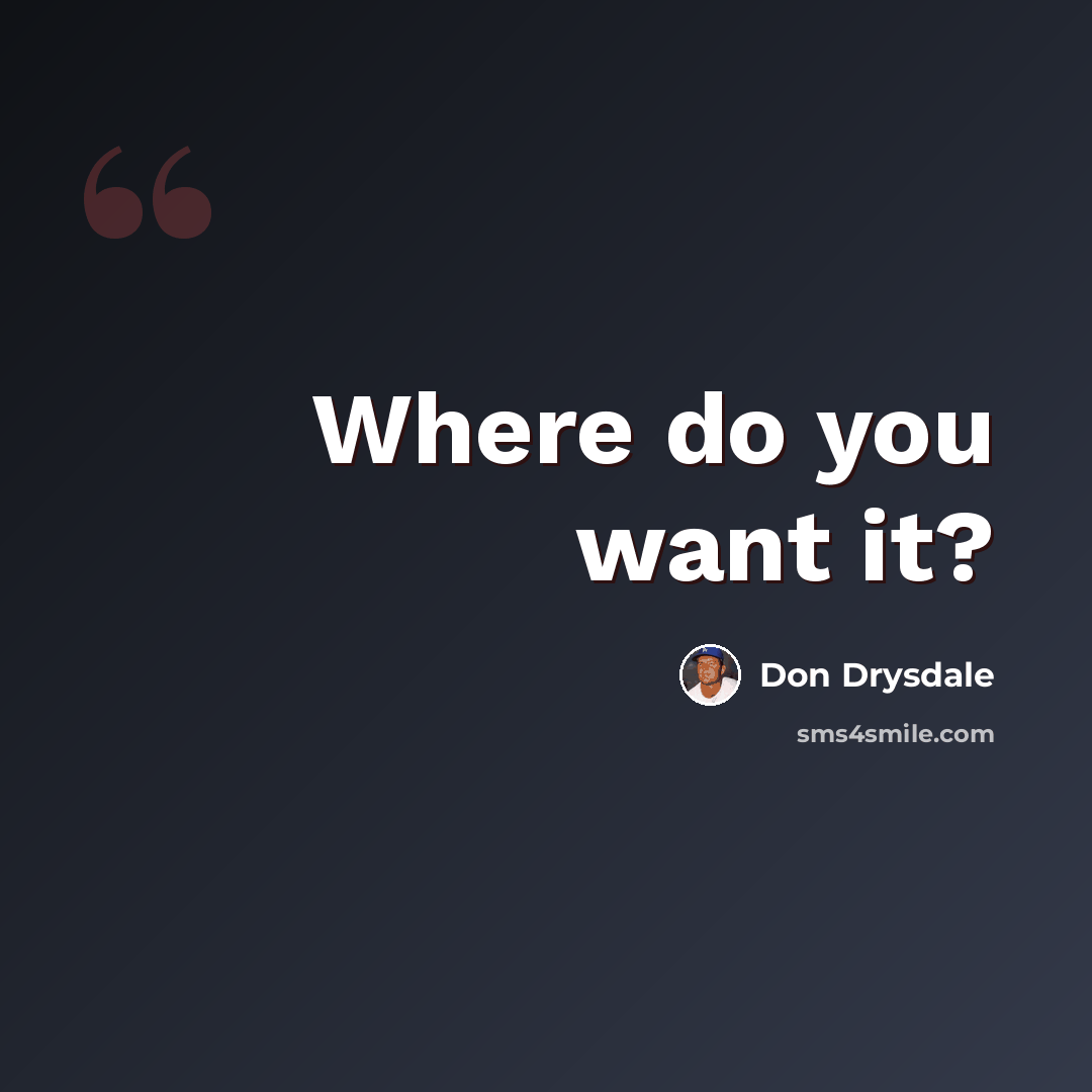 “Where do you want it?” quote by Don Drysdale