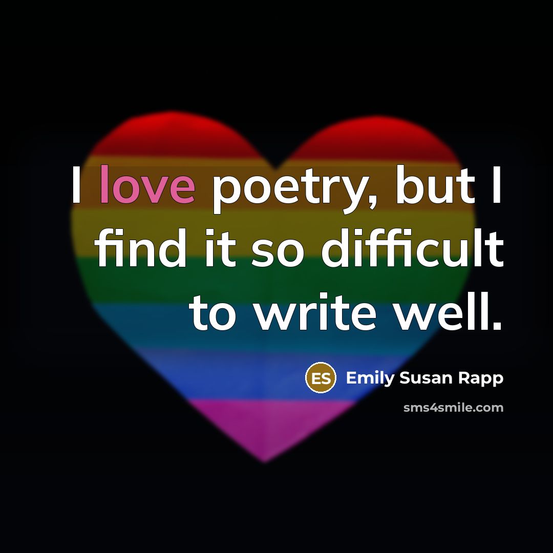 “I love poetry, but I find it so difficult to write well.” quote by Emily Susan Rapp