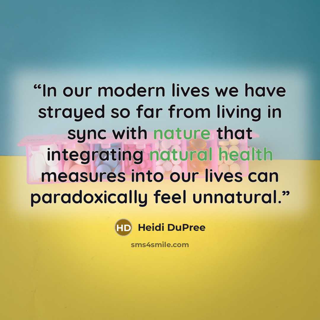 “In our modern lives we have strayed so far from living in sync with nature that integrating natural health measures into our lives can paradoxically feel unnatural.” quote by Heidi DuPree