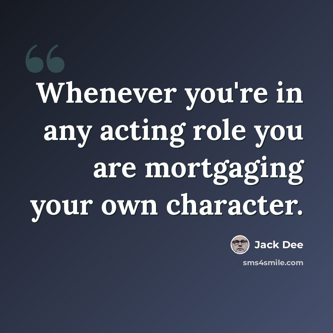 “Whenever you're in any acting role you are mortgaging your own character.” quote by Jack Dee