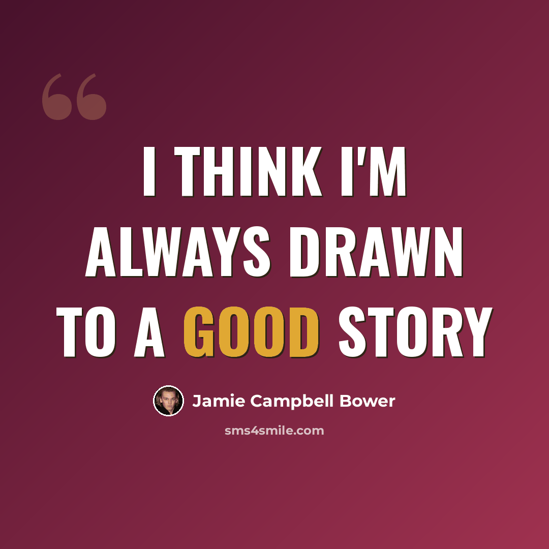“I think I'm always drawn to a good story” quote by Jamie Campbell Bower