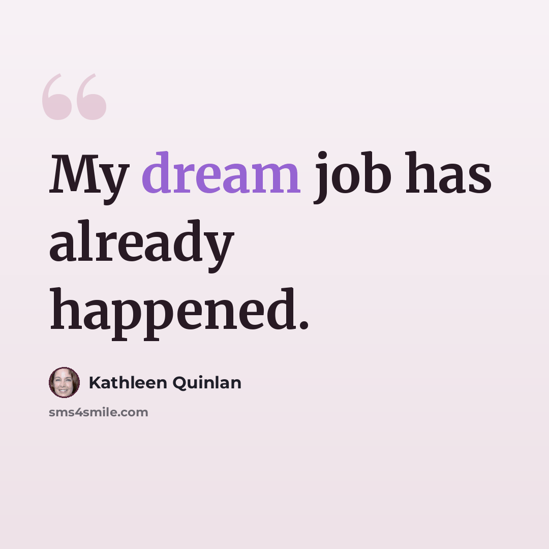 “My dream job has already happened.” quote by Kathleen Quinlan