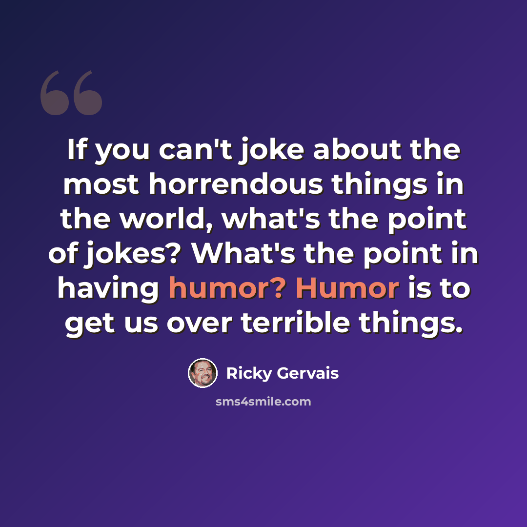 “If you can't joke about the most horrendous things in the world, what's the point of jokes? What's the point in having humor? Humor is to get us over terrible things.” quote by Ricky Gervais