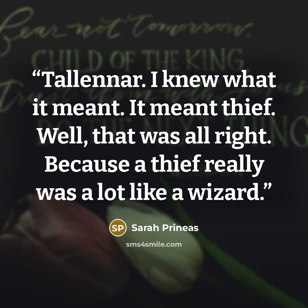 “Tallennar. I knew what it meant. It meant thief. Well, that was all right. Because a thief really was a lot like a wizard.” quote by Sarah Prineas