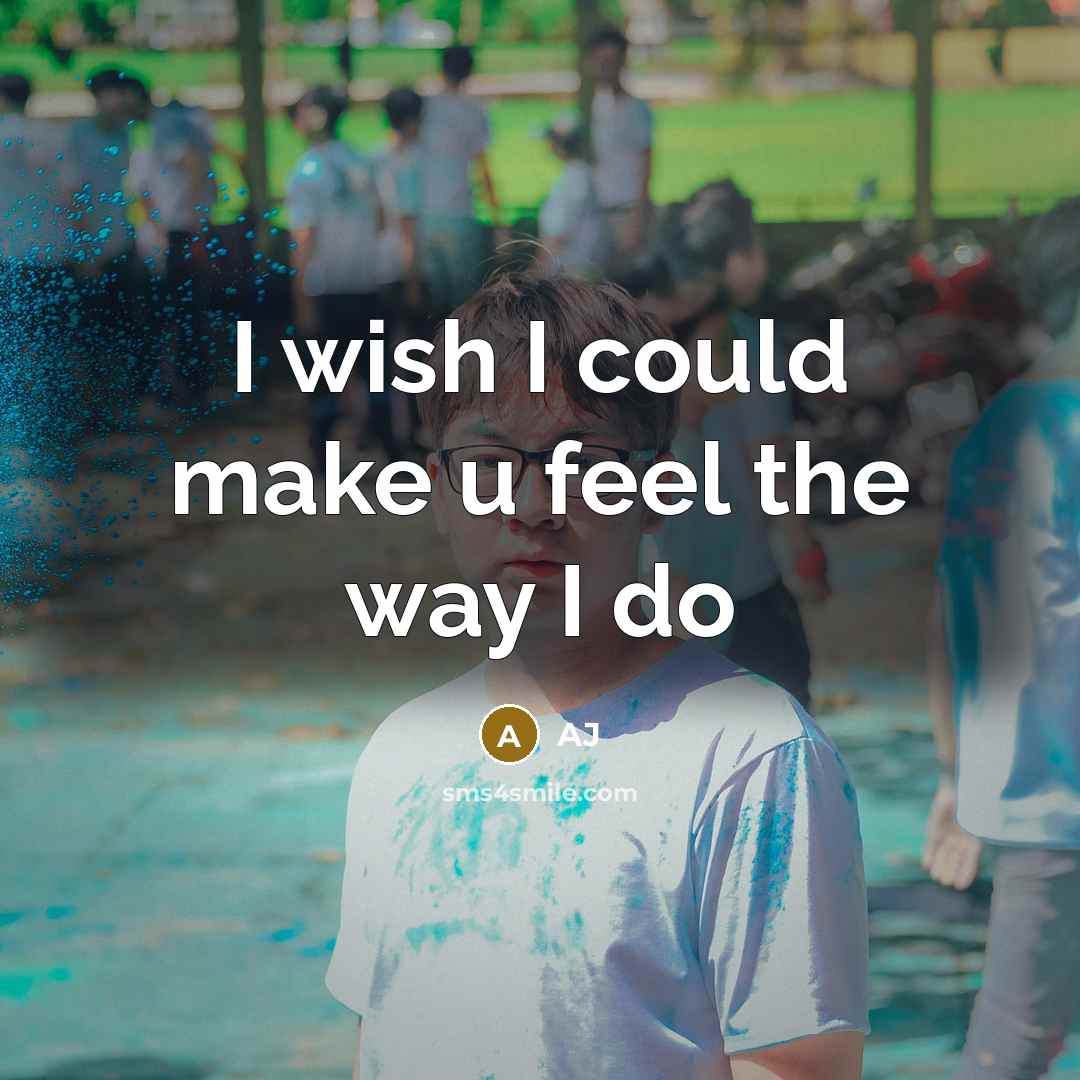 “I wish I could make u feel the way I do” quote by AJ