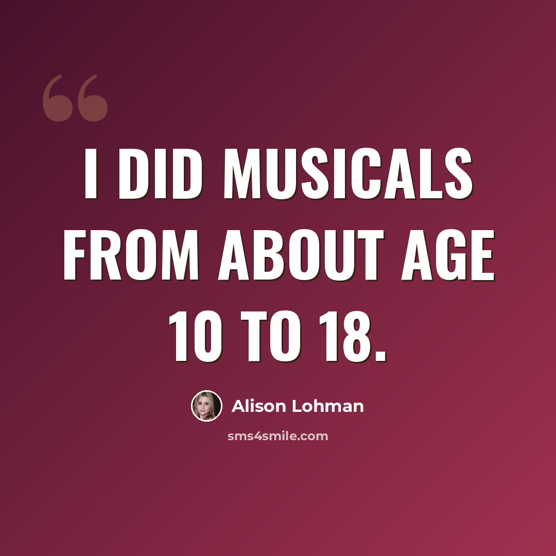 “I did musicals from about age 10 to 18.” quote by Alison Lohman