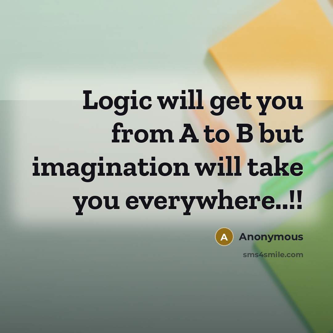 “Logic will get you from A to B but imagination will take you everywhere..!!” quote by Anonymous
